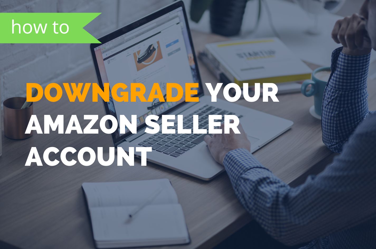 How to downgrade your amazon seller account